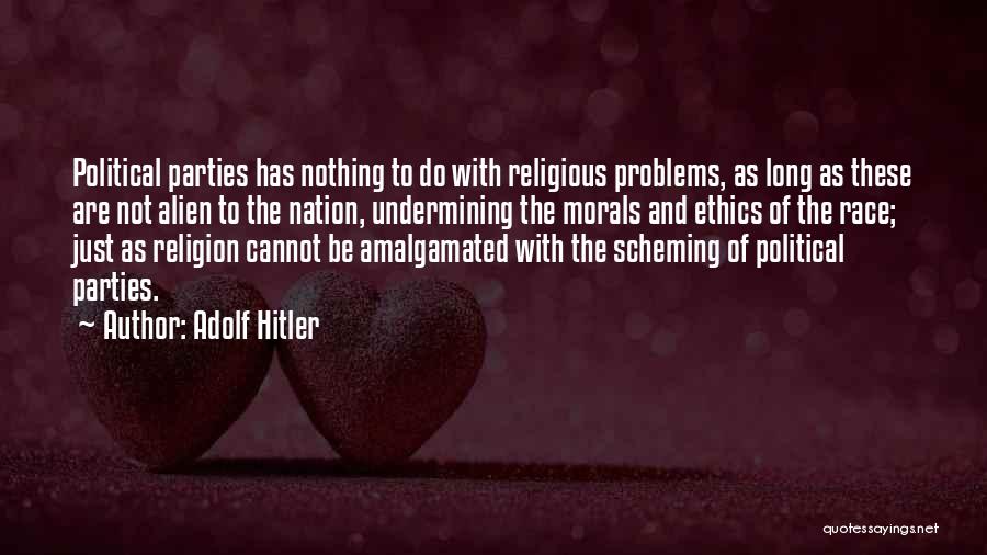 Adolf Hitler Quotes: Political Parties Has Nothing To Do With Religious Problems, As Long As These Are Not Alien To The Nation, Undermining