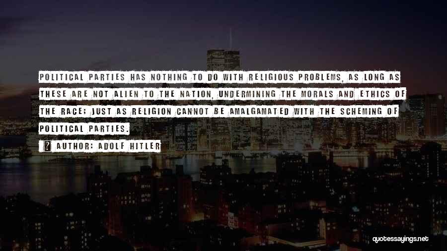 Adolf Hitler Quotes: Political Parties Has Nothing To Do With Religious Problems, As Long As These Are Not Alien To The Nation, Undermining