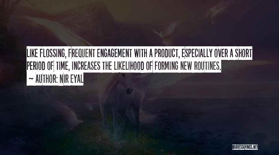 Nir Eyal Quotes: Like Flossing, Frequent Engagement With A Product, Especially Over A Short Period Of Time, Increases The Likelihood Of Forming New