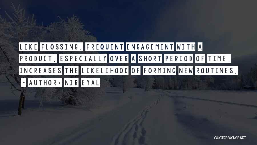 Nir Eyal Quotes: Like Flossing, Frequent Engagement With A Product, Especially Over A Short Period Of Time, Increases The Likelihood Of Forming New