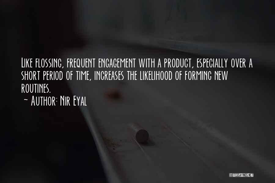 Nir Eyal Quotes: Like Flossing, Frequent Engagement With A Product, Especially Over A Short Period Of Time, Increases The Likelihood Of Forming New