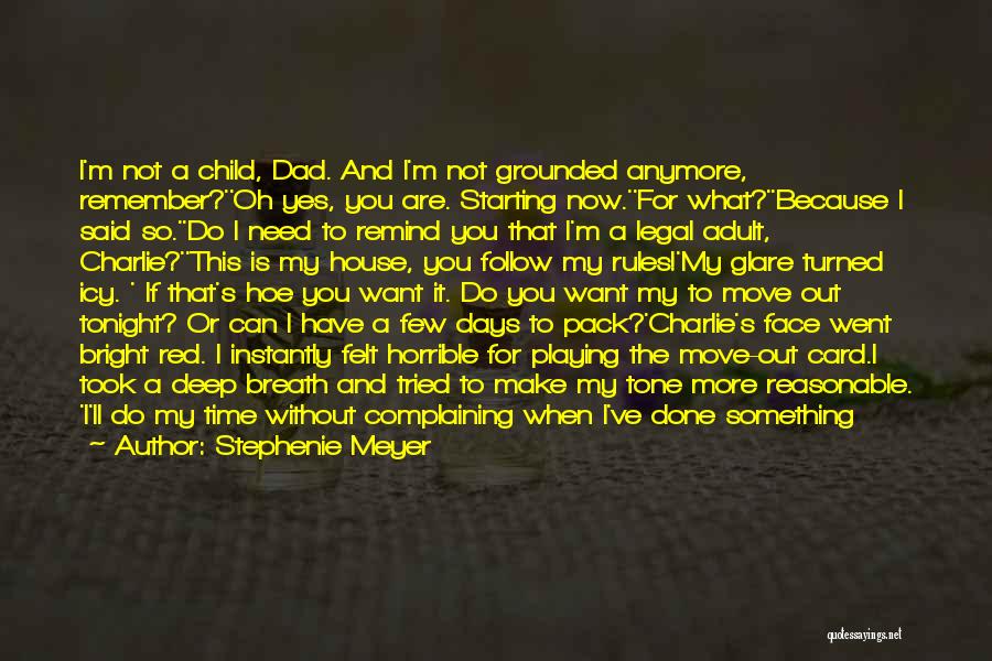 Stephenie Meyer Quotes: I'm Not A Child, Dad. And I'm Not Grounded Anymore, Remember?''oh Yes, You Are. Starting Now.''for What?''because I Said So.''do