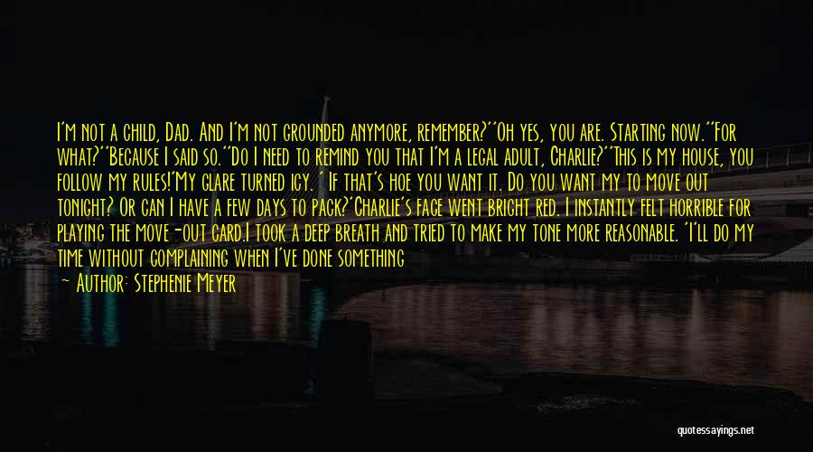 Stephenie Meyer Quotes: I'm Not A Child, Dad. And I'm Not Grounded Anymore, Remember?''oh Yes, You Are. Starting Now.''for What?''because I Said So.''do