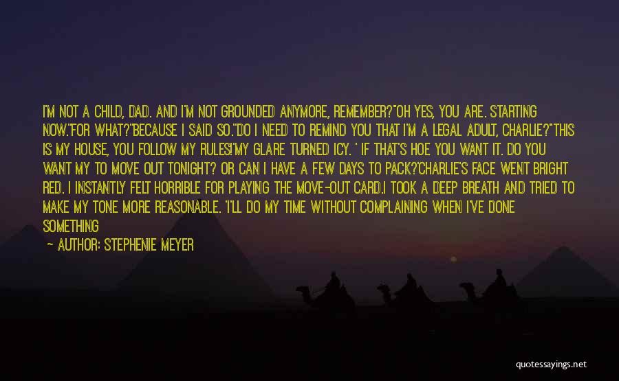 Stephenie Meyer Quotes: I'm Not A Child, Dad. And I'm Not Grounded Anymore, Remember?''oh Yes, You Are. Starting Now.''for What?''because I Said So.''do