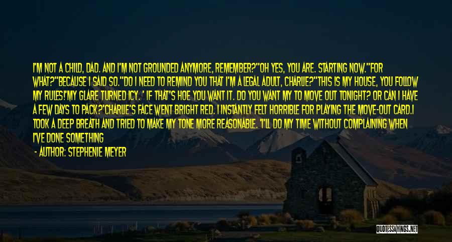 Stephenie Meyer Quotes: I'm Not A Child, Dad. And I'm Not Grounded Anymore, Remember?''oh Yes, You Are. Starting Now.''for What?''because I Said So.''do