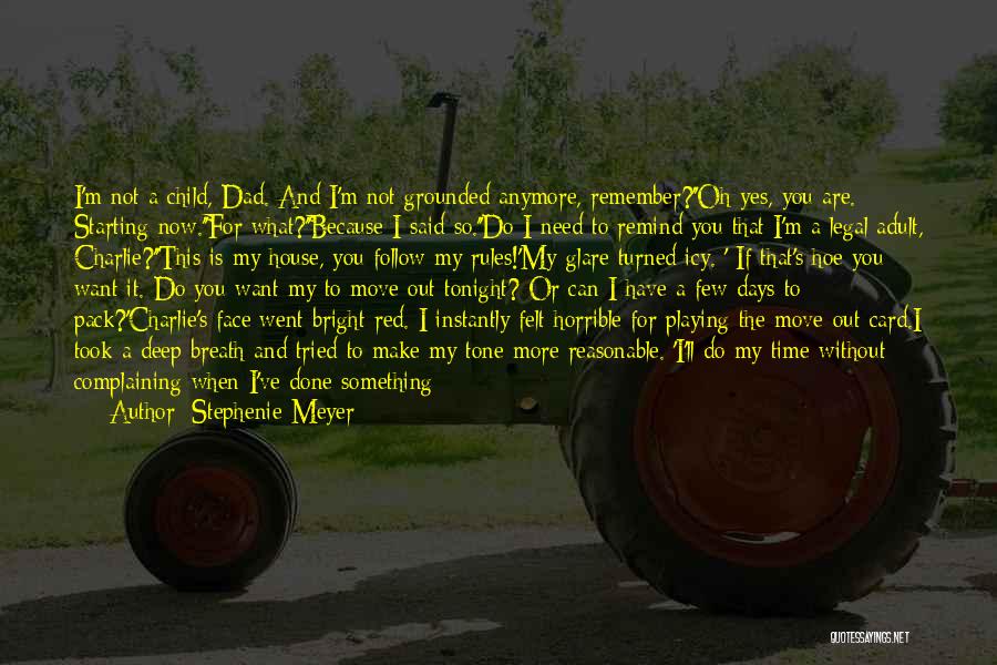 Stephenie Meyer Quotes: I'm Not A Child, Dad. And I'm Not Grounded Anymore, Remember?''oh Yes, You Are. Starting Now.''for What?''because I Said So.''do