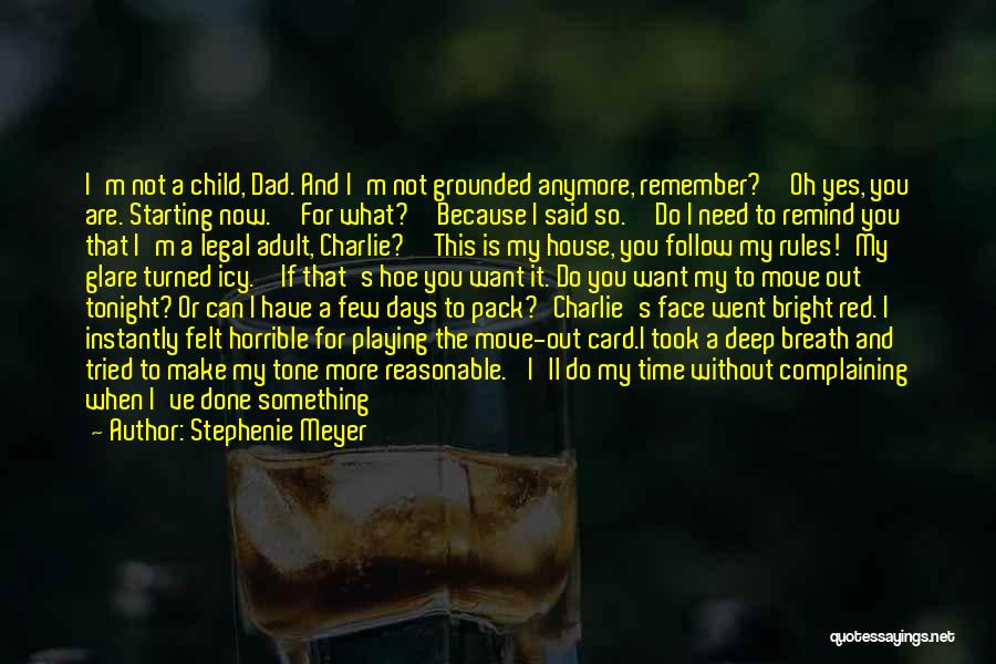 Stephenie Meyer Quotes: I'm Not A Child, Dad. And I'm Not Grounded Anymore, Remember?''oh Yes, You Are. Starting Now.''for What?''because I Said So.''do