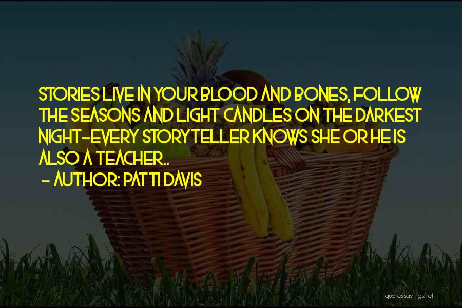 Patti Davis Quotes: Stories Live In Your Blood And Bones, Follow The Seasons And Light Candles On The Darkest Night-every Storyteller Knows She