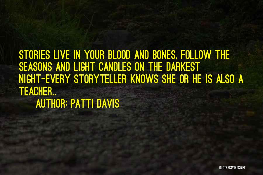Patti Davis Quotes: Stories Live In Your Blood And Bones, Follow The Seasons And Light Candles On The Darkest Night-every Storyteller Knows She