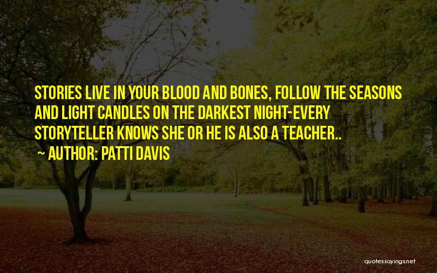 Patti Davis Quotes: Stories Live In Your Blood And Bones, Follow The Seasons And Light Candles On The Darkest Night-every Storyteller Knows She