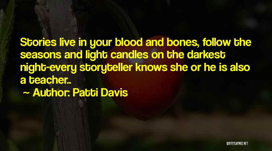 Patti Davis Quotes: Stories Live In Your Blood And Bones, Follow The Seasons And Light Candles On The Darkest Night-every Storyteller Knows She