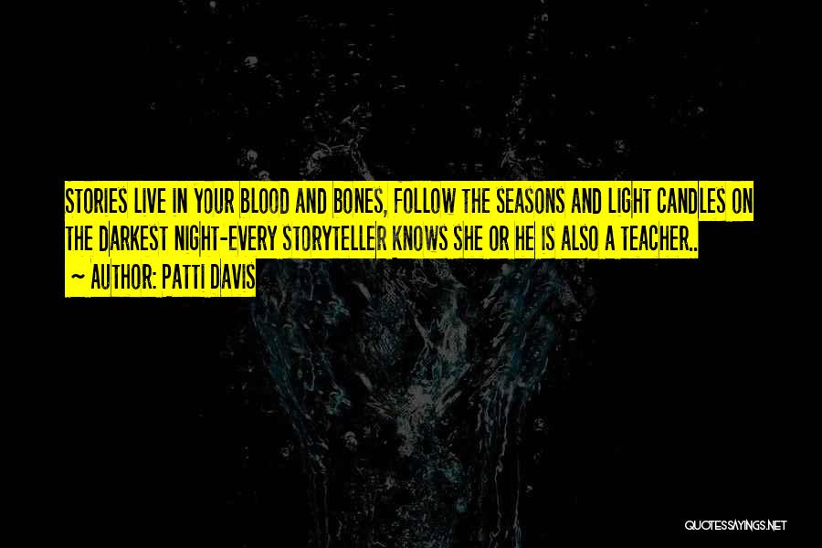 Patti Davis Quotes: Stories Live In Your Blood And Bones, Follow The Seasons And Light Candles On The Darkest Night-every Storyteller Knows She