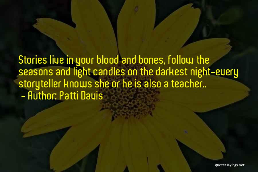 Patti Davis Quotes: Stories Live In Your Blood And Bones, Follow The Seasons And Light Candles On The Darkest Night-every Storyteller Knows She