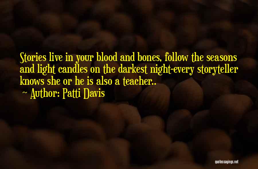 Patti Davis Quotes: Stories Live In Your Blood And Bones, Follow The Seasons And Light Candles On The Darkest Night-every Storyteller Knows She