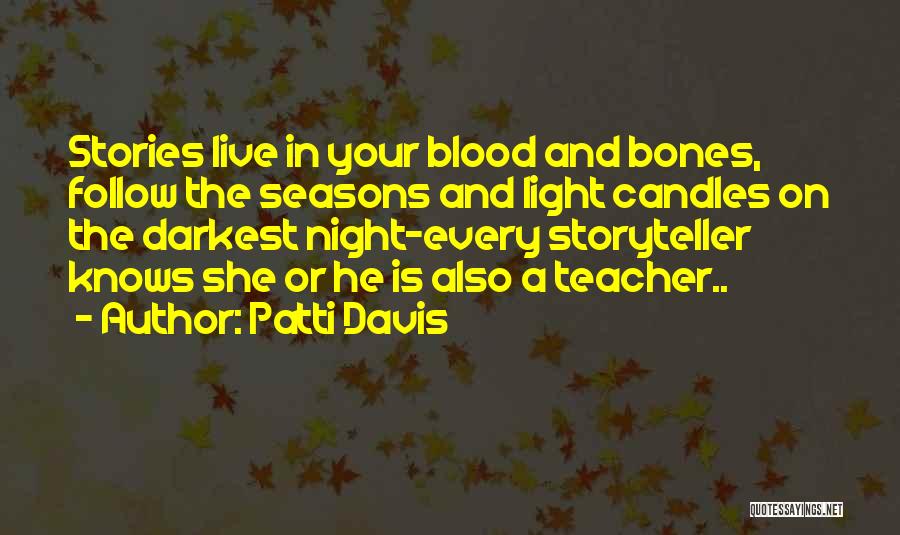 Patti Davis Quotes: Stories Live In Your Blood And Bones, Follow The Seasons And Light Candles On The Darkest Night-every Storyteller Knows She