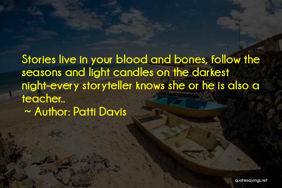 Patti Davis Quotes: Stories Live In Your Blood And Bones, Follow The Seasons And Light Candles On The Darkest Night-every Storyteller Knows She