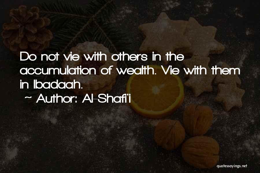 Al-Shafi'i Quotes: Do Not Vie With Others In The Accumulation Of Wealth. Vie With Them In Ibadaah.
