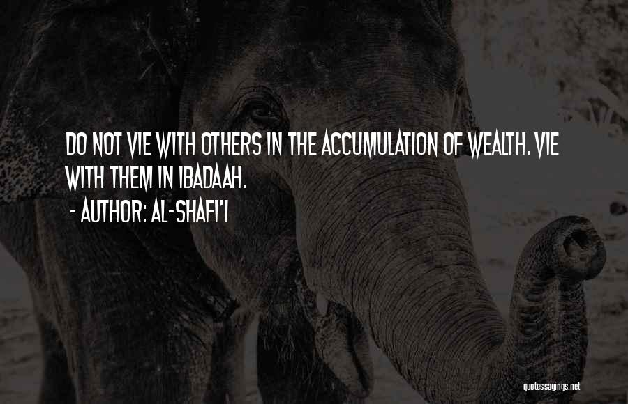 Al-Shafi'i Quotes: Do Not Vie With Others In The Accumulation Of Wealth. Vie With Them In Ibadaah.