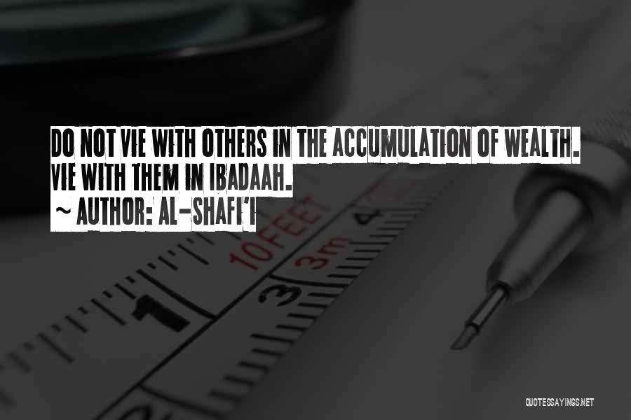 Al-Shafi'i Quotes: Do Not Vie With Others In The Accumulation Of Wealth. Vie With Them In Ibadaah.