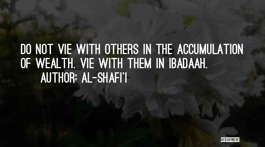 Al-Shafi'i Quotes: Do Not Vie With Others In The Accumulation Of Wealth. Vie With Them In Ibadaah.