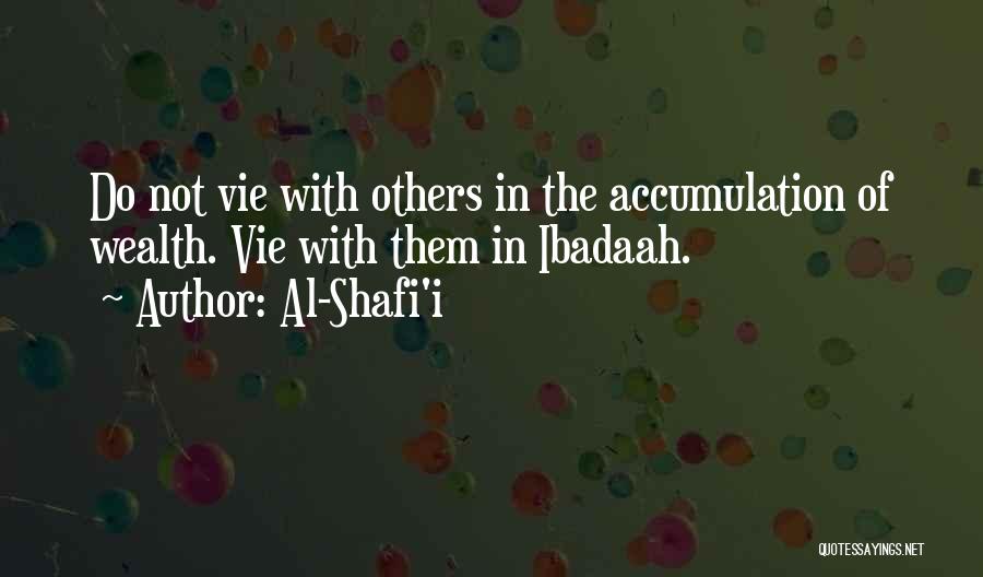Al-Shafi'i Quotes: Do Not Vie With Others In The Accumulation Of Wealth. Vie With Them In Ibadaah.