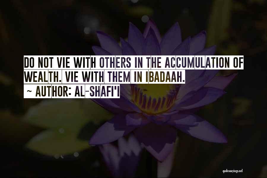 Al-Shafi'i Quotes: Do Not Vie With Others In The Accumulation Of Wealth. Vie With Them In Ibadaah.