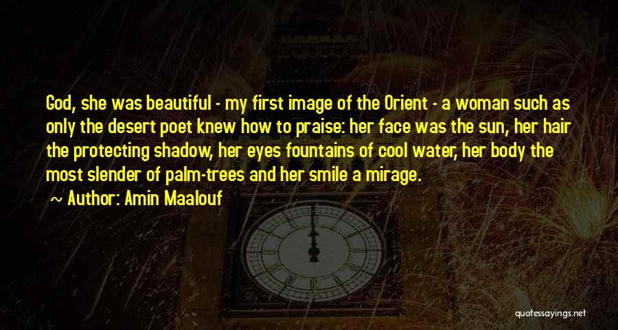 Amin Maalouf Quotes: God, She Was Beautiful - My First Image Of The Orient - A Woman Such As Only The Desert Poet