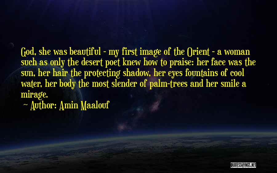 Amin Maalouf Quotes: God, She Was Beautiful - My First Image Of The Orient - A Woman Such As Only The Desert Poet