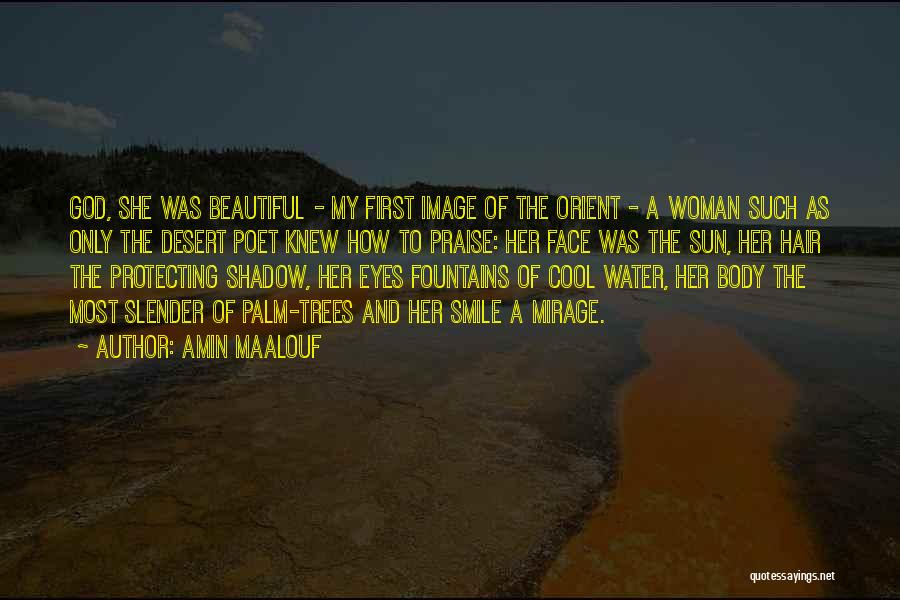 Amin Maalouf Quotes: God, She Was Beautiful - My First Image Of The Orient - A Woman Such As Only The Desert Poet