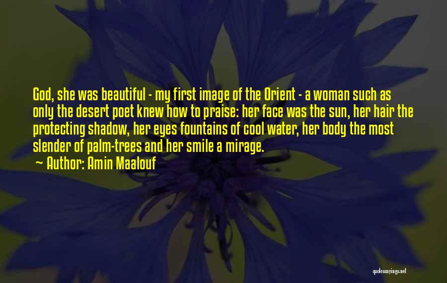 Amin Maalouf Quotes: God, She Was Beautiful - My First Image Of The Orient - A Woman Such As Only The Desert Poet