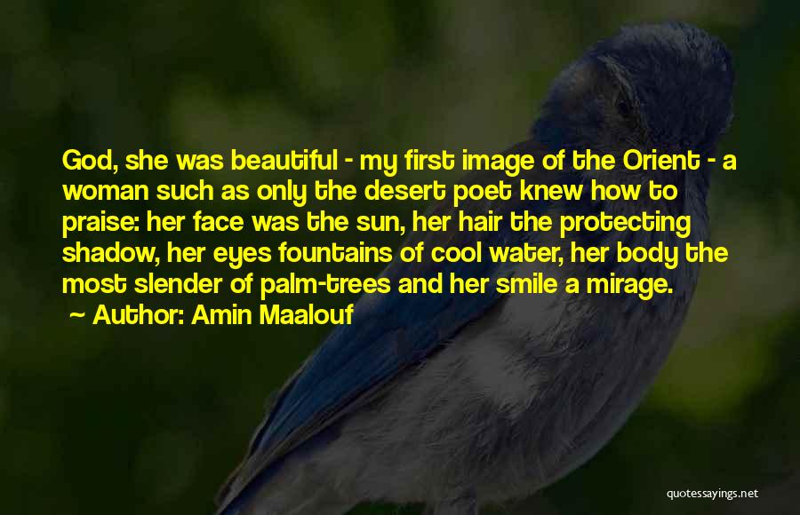 Amin Maalouf Quotes: God, She Was Beautiful - My First Image Of The Orient - A Woman Such As Only The Desert Poet