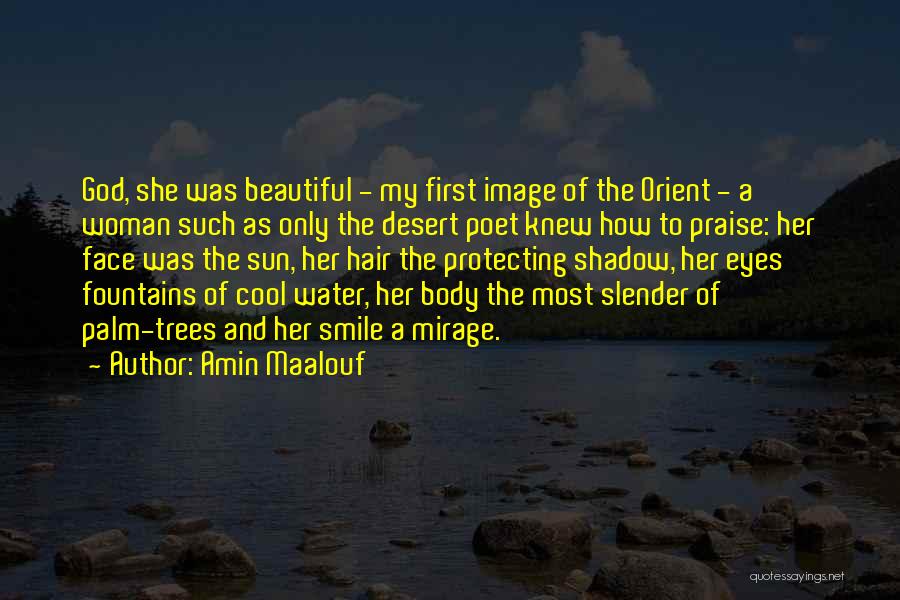 Amin Maalouf Quotes: God, She Was Beautiful - My First Image Of The Orient - A Woman Such As Only The Desert Poet