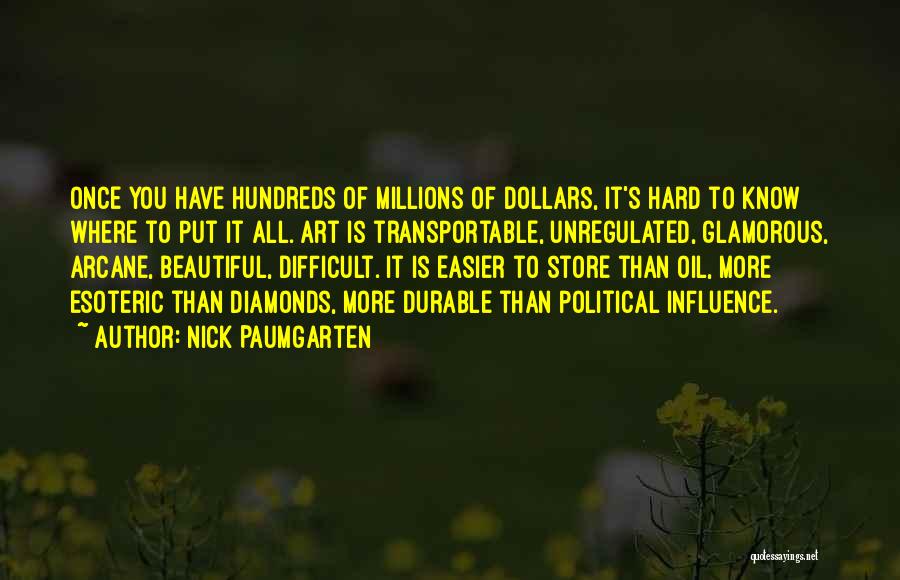 Nick Paumgarten Quotes: Once You Have Hundreds Of Millions Of Dollars, It's Hard To Know Where To Put It All. Art Is Transportable,