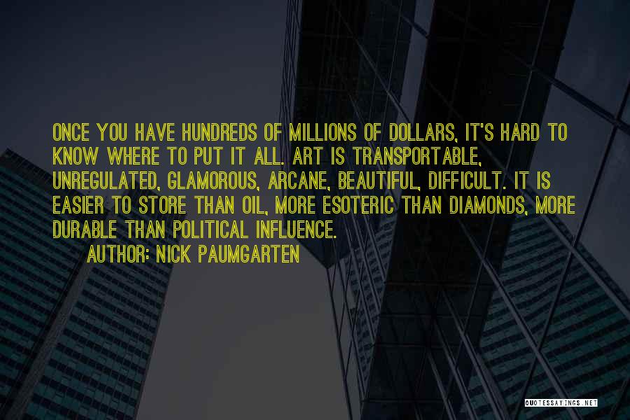 Nick Paumgarten Quotes: Once You Have Hundreds Of Millions Of Dollars, It's Hard To Know Where To Put It All. Art Is Transportable,