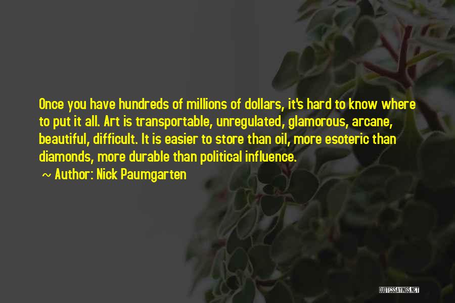 Nick Paumgarten Quotes: Once You Have Hundreds Of Millions Of Dollars, It's Hard To Know Where To Put It All. Art Is Transportable,