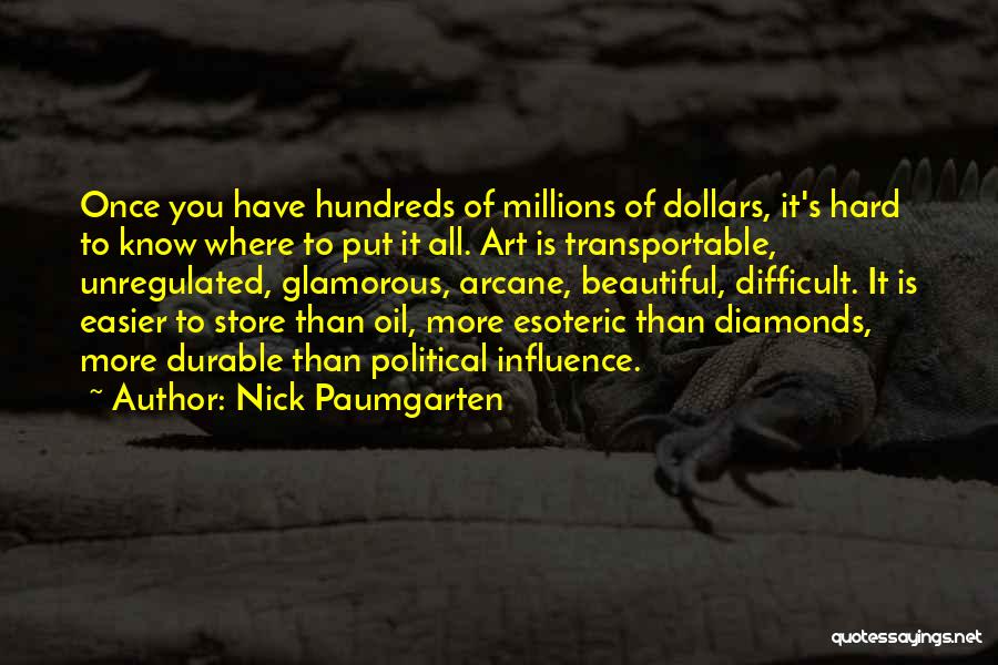 Nick Paumgarten Quotes: Once You Have Hundreds Of Millions Of Dollars, It's Hard To Know Where To Put It All. Art Is Transportable,
