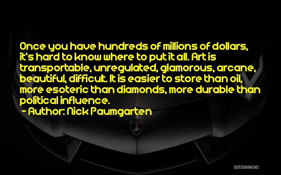 Nick Paumgarten Quotes: Once You Have Hundreds Of Millions Of Dollars, It's Hard To Know Where To Put It All. Art Is Transportable,