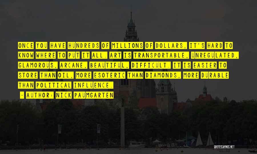 Nick Paumgarten Quotes: Once You Have Hundreds Of Millions Of Dollars, It's Hard To Know Where To Put It All. Art Is Transportable,