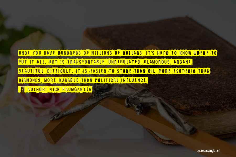 Nick Paumgarten Quotes: Once You Have Hundreds Of Millions Of Dollars, It's Hard To Know Where To Put It All. Art Is Transportable,