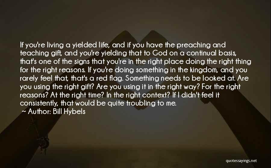 Bill Hybels Quotes: If You're Living A Yielded Life, And If You Have The Preaching And Teaching Gift, And You're Yielding That To