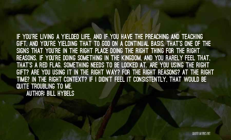 Bill Hybels Quotes: If You're Living A Yielded Life, And If You Have The Preaching And Teaching Gift, And You're Yielding That To