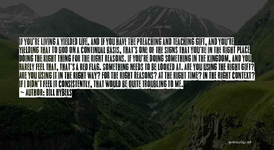 Bill Hybels Quotes: If You're Living A Yielded Life, And If You Have The Preaching And Teaching Gift, And You're Yielding That To