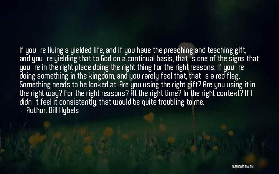 Bill Hybels Quotes: If You're Living A Yielded Life, And If You Have The Preaching And Teaching Gift, And You're Yielding That To