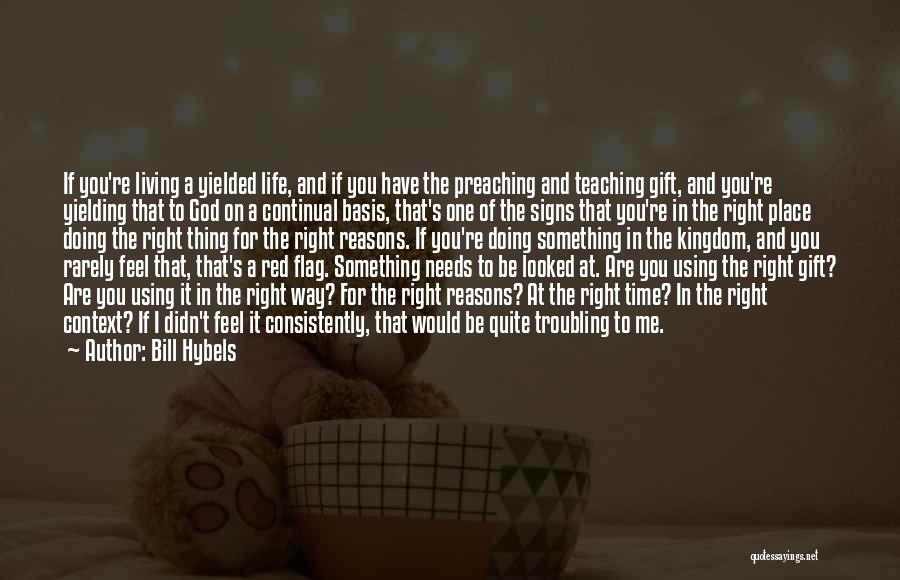 Bill Hybels Quotes: If You're Living A Yielded Life, And If You Have The Preaching And Teaching Gift, And You're Yielding That To