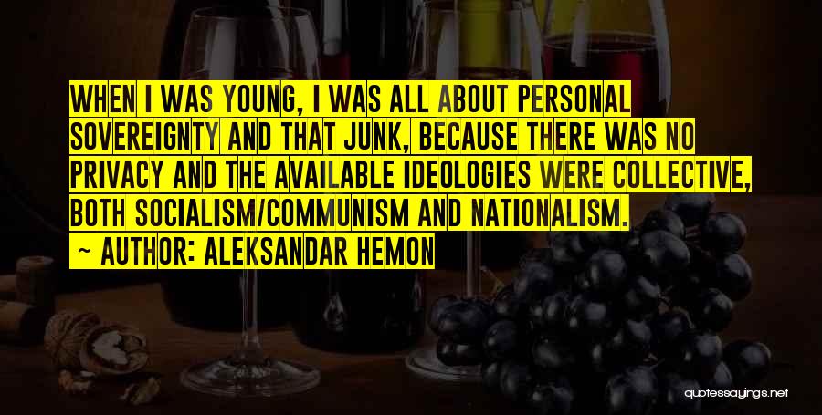 Aleksandar Hemon Quotes: When I Was Young, I Was All About Personal Sovereignty And That Junk, Because There Was No Privacy And The