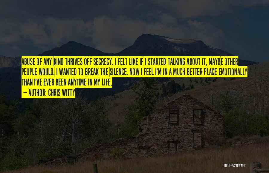 Chris Witty Quotes: Abuse Of Any Kind Thrives Off Secrecy. I Felt Like If I Started Talking About It, Maybe Other People Would.