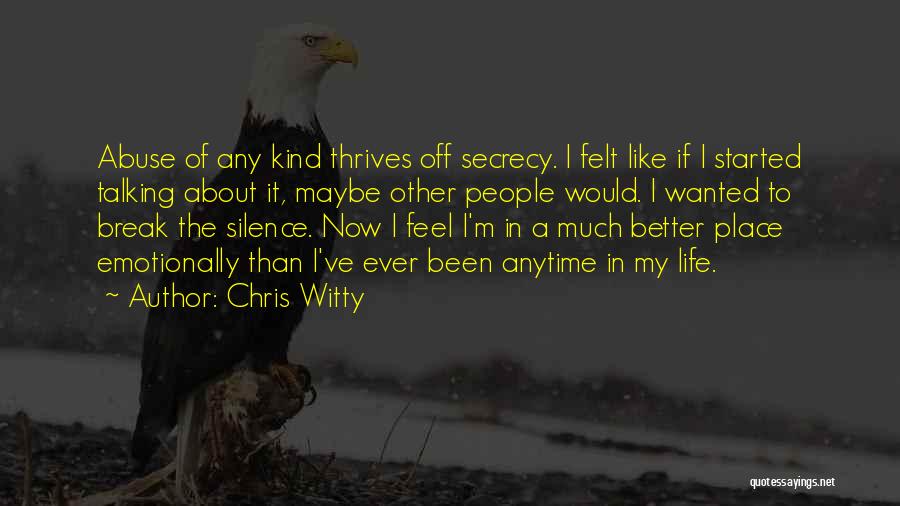 Chris Witty Quotes: Abuse Of Any Kind Thrives Off Secrecy. I Felt Like If I Started Talking About It, Maybe Other People Would.