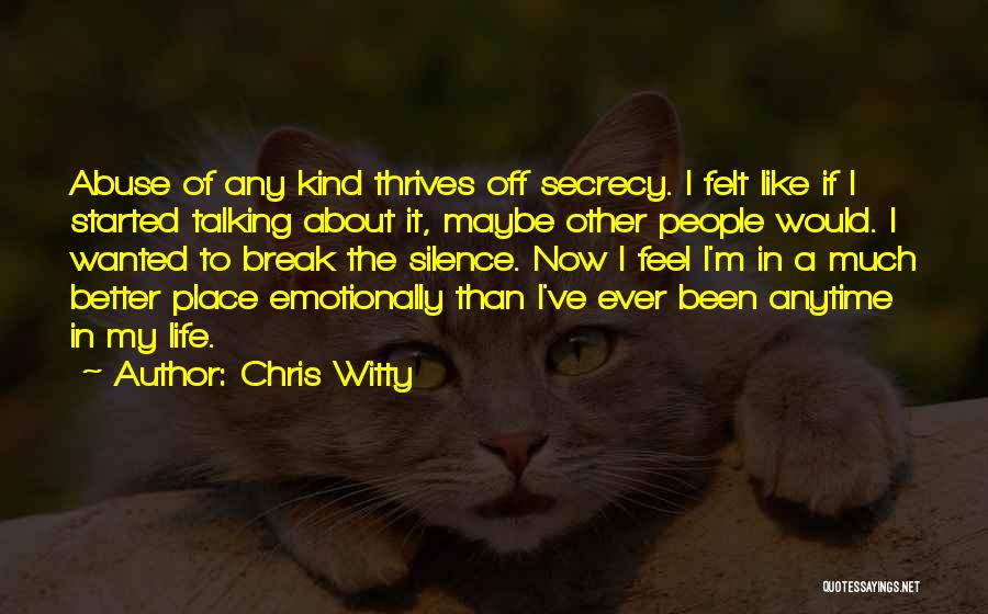 Chris Witty Quotes: Abuse Of Any Kind Thrives Off Secrecy. I Felt Like If I Started Talking About It, Maybe Other People Would.