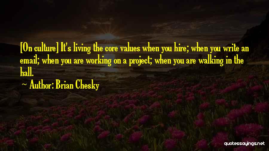 Brian Chesky Quotes: [on Culture] It's Living The Core Values When You Hire; When You Write An Email; When You Are Working On