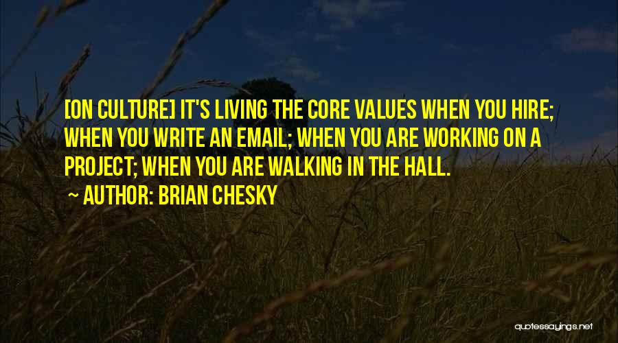 Brian Chesky Quotes: [on Culture] It's Living The Core Values When You Hire; When You Write An Email; When You Are Working On